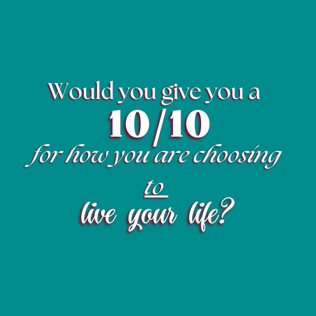 Slide 1: Would you give you a 10/10 for how you are choosing to live your life?
