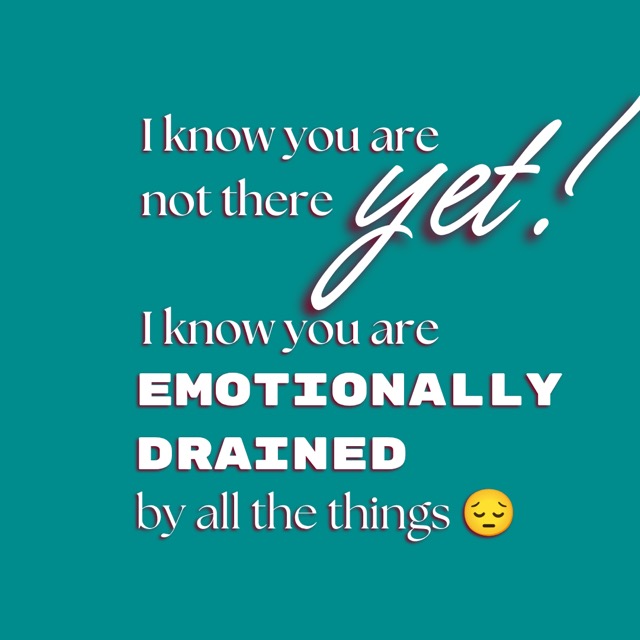 Slide 2: I know you are not there yet! I know you are emotionally drained by all the things